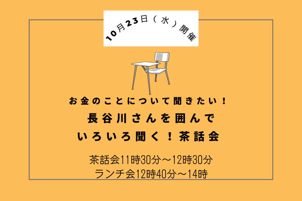 10/23（水）参加者募集！ お金のことについて聞きたい！ 長谷川さんを囲んでいろいろ聞く！茶話会